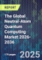 The Global Neutral-Atom Quantum Computing Market 2026-2036 - Product Thumbnail Image