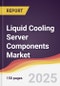 Liquid Cooling Server Components Market Report: Trends, Forecast and Competitive Analysis to 2031 - Product Image