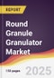 Round Granule Granulator Market Report: Trends, Forecast and Competitive Analysis to 2031 - Product Image