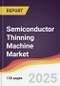 Semiconductor Thinning Machine Market Report: Trends, Forecast and Competitive Analysis to 2031 - Product Image