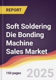 Soft Soldering Die Bonding Machine Sales Market Report: Trends, Forecast and Competitive Analysis to 2031- Product Image