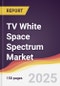 TV White Space Spectrum Market Report: Trends, Forecast and Competitive Analysis to 2031 - Product Thumbnail Image