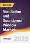 Ventilation and Soundproof Window Market Report: Trends, Forecast and Competitive Analysis to 2031 - Product Thumbnail Image
