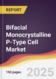 Bifacial Monocrystalline P-Type Cell Market Report: Trends, Forecast and Competitive Analysis to 2031- Product Image