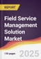 Field Service Management Solution Market Report: Trends, Forecast and Competitive Analysis to 2031 - Product Thumbnail Image