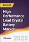 High Performance Lead Crystal Battery Market Report: Trends, Forecast and Competitive Analysis to 2031 - Product Thumbnail Image