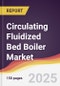 Circulating Fluidized Bed Boiler Market Report: Trends, Forecast and Competitive Analysis to 2031 - Product Image