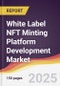 White Label NFT Minting Platform Development Market Report: Trends, Forecast and Competitive Analysis to 2031 - Product Image