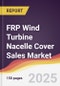FRP Wind Turbine Nacelle Cover Sales Market Report: Trends, Forecast and Competitive Analysis to 2031 - Product Image
