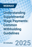 Understanding Supplemental Wage Payments: Common Withholding Guidelines - Webinar (ONLINE EVENT: July 8, 2025)- Product Image
