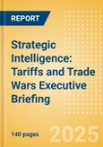 Strategic Intelligence: Tariffs and Trade Wars Executive Briefing (Second Edition)- Product Image