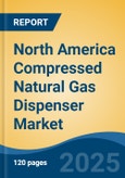 North America Compressed Natural Gas Dispenser Market, By Country, Competition, Forecast & Opportunities, 2020-2030F- Product Image