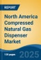 North America Compressed Natural Gas Dispenser Market, By Country, Competition, Forecast & Opportunities, 2020-2030F - Product Image