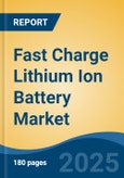 Fast Charge Lithium Ion Battery Market - Global Industry Size, Share, Trends, Opportunity, and Forecast, 2020-2030F- Product Image