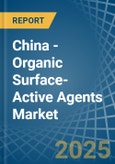 China - Organic Surface-Active Agents - Market Analysis, Forecast, Size, Trends and Insights- Product Image