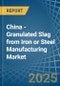 China - Granulated Slag from Iron or Steel Manufacturing - Market Analysis, Forecast, Size, Trends and Insights - Product Image