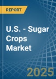 U.S. - Sugar Crops - Market Analysis, Forecast, Size, Trends and Insights- Product Image