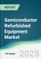 Semiconductor Refurbished Equipment Market - Forecasts from 2025 to 2030 - Product Thumbnail Image