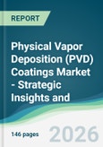 Physical Vapor Deposition (PVD) Coatings Market - Strategic Insights and Forecasts (2026-2031)- Product Image