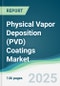 Physical Vapor Deposition (PVD) Coatings Market - Forecasts from 2025 to 2030 - Product Thumbnail Image