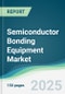 Semiconductor Bonding Equipment Market - Forecasts from 2025 to 2030 - Product Image