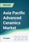 Asia Pacific Advanced Ceramics Market - Forecasts from 2025 to 2030 - Product Image