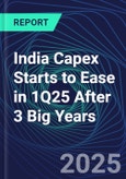 India Capex Starts to Ease in 1Q25 After 3 Big Years- Product Image