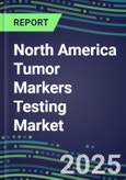 2025 North America Tumor Markers Testing Market in the USA, Canada, Mexico-Oncogenes, Biomarkers, GFs, CSFs, Hormones, Stains, Lymphokines-Supplier Shares and Strategies, Volume and Sales Segment Forecasts, Emerging Technologies and Opportunities- Product Image