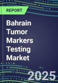 2025 Bahrain Tumor Markers Testing Market-Oncogenes, Biomarkers , GFs, CSFs, Hormones, Stains, Lymphokines-Supplier Shares and Strategies, Volume and Sales Segment Forecasts, Emerging Technologies and Opportunities- Product Image
