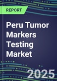 2025 Peru Tumor Markers Testing Market-Oncogenes, Biomarkers, GFs, CSFs, Hormones, Stains, Lymphokines-Supplier Shares and Strategies, Volume and Sales Segment Forecasts, Emerging Technologies and Opportunities- Product Image