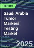 2025 Saudi Arabia Tumor Markers Testing Market-Oncogenes, Biomarkers, GFs, CSFs, Hormones, Stains, Lymphokines-Supplier Shares and Strategies, Volume and Sales Segment Forecasts, Emerging Technologies and Opportunities- Product Image