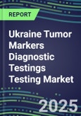 2025 Ukraine Tumor Markers Diagnostic Testings Testing Market-Oncogenes, Biomarkers, GFs, CSFs, Hormones, Stains, Lymphokines-Supplier Shares and Strategies, Volume and Sales Segment Forecasts, Emerging Technologies and Opportunities- Product Image