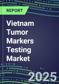 2025 Vietnam Tumor Markers Testing Market-Oncogenes, Biomarkers, GFs, CSFs, Hormones, Stains, Lymphokines-Supplier Shares and Strategies, Volume and Sales Segment Forecasts, Emerging Technologies and Opportunities- Product Image