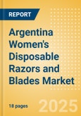 Argentina Women's Disposable Razors and Blades (Feminine Hygiene) Market Size, Growth and Forecast Analytics, 2023-2028- Product Image