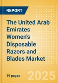 The United Arab Emirates (UAE) Women's Disposable Razors and Blades (Feminine Hygiene) Market Size, Growth and Forecast Analytics, 2023-2028- Product Image