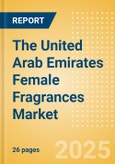 The United Arab Emirates (UAE) Female Fragrances (Fragrances) Market Size, Growth and Forecast Analytics, 2023-2028- Product Image