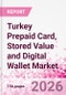 Turkey Prepaid Card, Stored Value and Digital Wallet Market Intelligence and Future Growth Dynamics Databook, Q2 2026 Update - Product Thumbnail Image