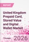 United Kingdom Prepaid Card, Stored Value and Digital Wallet Market Intelligence and Future Growth Dynamics Databook, Q2 2026 Update - Product Thumbnail Image