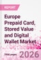 Europe Prepaid Card, Stored Value and Digital Wallet Market Intelligence and Future Growth Dynamics Databook, Q2 2026 Update - Product Thumbnail Image