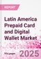 Latin America Prepaid Card and Digital Wallet Market Intelligence and Future Growth Dynamics Databook - Q2 2025 Update - Product Thumbnail Image