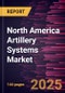 North America Artillery Systems Market Forecast to 2031 - Regional Analysis - by Component, Range, Caliber, and Type - Product Image