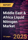 Middle East & Africa Liquid Nitrogen Market Forecast to 2031 - Regional Analysis - by Manufacturing Method and End-use Industry- Product Image