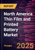 North America Thin Film and Printed Battery Market Forecast to 2031 - Regional Analysis - by Voltage Rating, Chargeability, and Application- Product Image