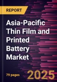 Asia-Pacific Thin Film and Printed Battery Market Forecast to 2031 - Regional Analysis - by Voltage Rating, Chargeability, and Application- Product Image