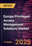 Europe Privileged Access Management Solutions Market Forecast to 2031 - Regional Analysis - by Offering, Deployment, Enterprise Size, and End-Use Industry- Product Image