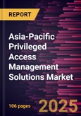 Asia-Pacific Privileged Access Management Solutions Market Forecast to 2031 - Regional Analysis - by Offering, Deployment, Enterprise Size, and End-Use Industry- Product Image