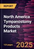 North America Tympanostomy Products Market Forecast to 2031 - Regional Analysis - by Product, Tube Applicators/Inserters, Tympanostomy Tubes, Material, Application, and End User- Product Image