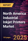 North America Industrial Inkjet Printers Market Forecast to 2031 - Regional Analysis - by Type and Industry- Product Image
