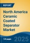 North America Ceramic Coated Separator Market, By Country, Competition, Forecast and Opportunities, 2020-2030F - Product Thumbnail Image