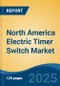 North America Electric Timer Switch Market, By Country, Competition, Forecast and Opportunities, 2020-2030F - Product Thumbnail Image